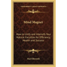 Mind Magnet: How to Unify and Intensify Your Natural Faculties for Efficiency, Health and Success