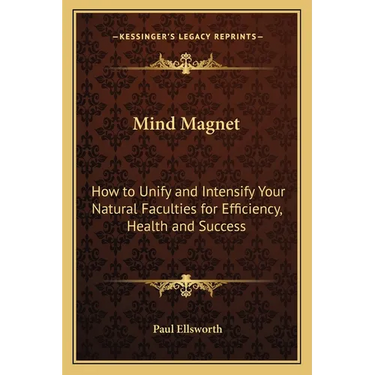 Mind Magnet: How to Unify and Intensify Your Natural Faculties for Efficiency, Health and Success