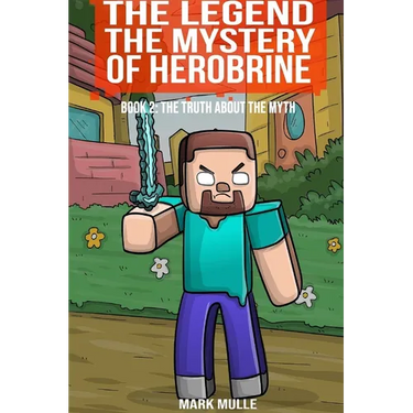 The Legend The Mystery of Herobrine Book Two: The Truth about the Myth
