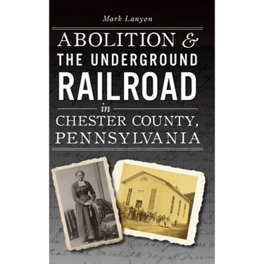 Abolition & the Underground Railroad in Chester County, Pennsylvania