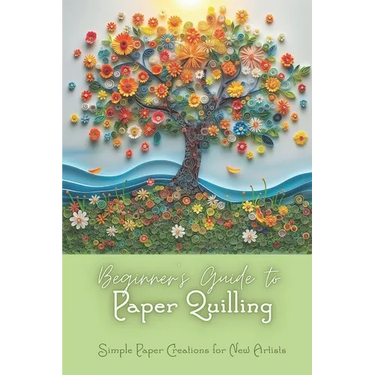 Beginner's Guide to Paper Quilling: Simple Paper Creations for New Artists: Simple Quilling for Beginners