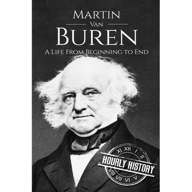 Martin Van Buren: A Life From Beginning to End