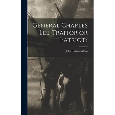 General Charles Lee, Traitor or Patriot?