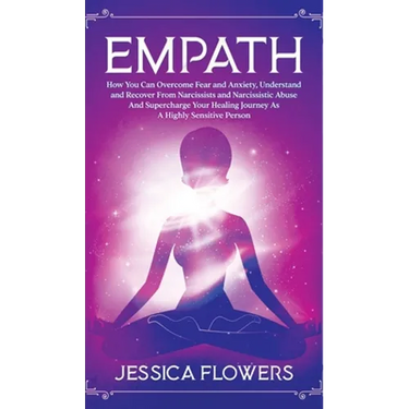 Empath How You Can Overcome Fear And Anxiety, Understand And Recover From Narcissists And Narcissistic Abuse And Accelerate Your Healing Journey As A