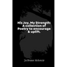 His Joy, My Strength: A collection of Poetry to encourage & uplift.