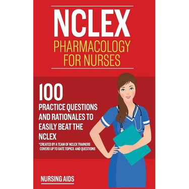 NCLEX: Pharmacology for Nurses: 100 Practice Questions with Rationales to help you Pass the NCLEX!: Created by a team of NCLEX Trainers