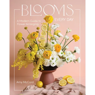 Blooms Every Day: A Modern Guide to Flower Arranging