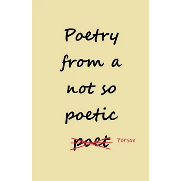 Poetry from a not so Poetic Person