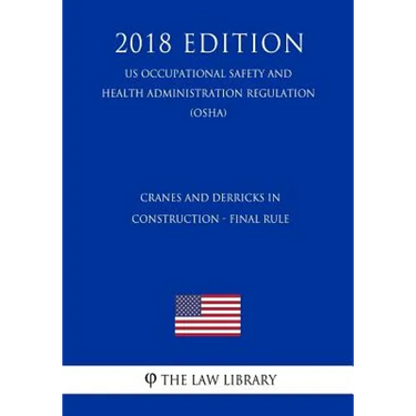 Cranes and Derricks in Construction - Final Rule (US Occupational Safety and Health Administration Regulation) (OSHA) (2018 Edition)