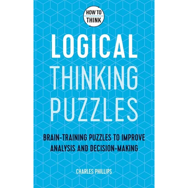How to Think - Logical Thinking Puzzles: Brain-Training Puzzles to Improve Analysis and Decision-Making