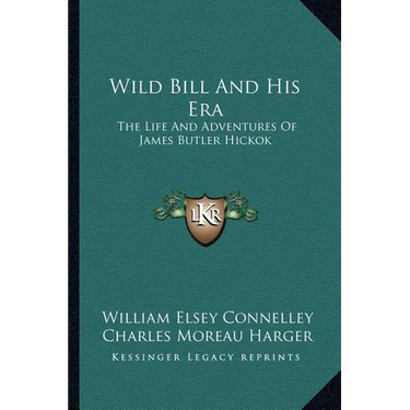 Wild Bill And His Era: The Life And Adventures Of James Butler Hickok