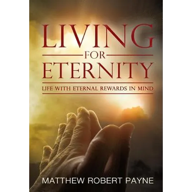 Living for Eternity: Life With Eternal Rewards In Mind