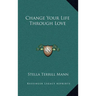Change Your Life Through Love