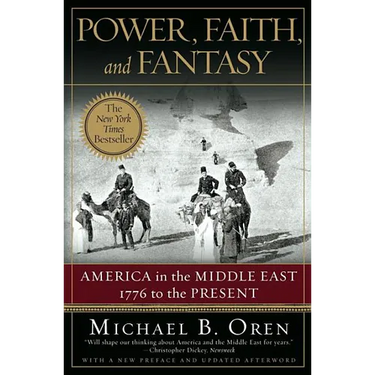 Power, Faith, and Fantasy: America in the Middle East: 1776 to the Present