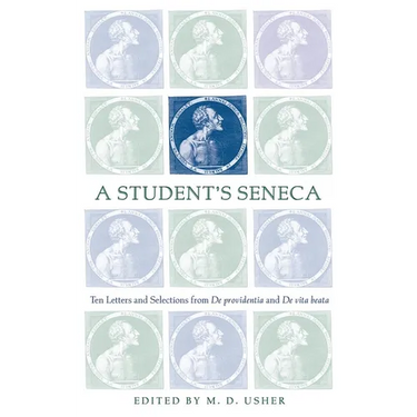 A Student's Seneca: Ten Letters and Selections from De Providentia and De Vita Beata