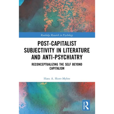 Post-Capitalist Subjectivity in Literature and Anti-Psychiatry: Reconceptualizing the Self Beyond Capitalism
