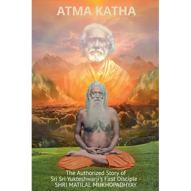 Atma Katha - The Authorized Story of Sriyukteswarji's First Disciple (Shri Matital Mukhopadhyay)