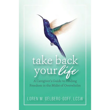 Take Back Your Life: A Caregiver's Guide to Finding Freedom in the Midst of Overwhelm