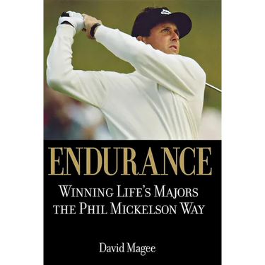 Endurance: Winning Lifes Majors the Phil Mickelson Way
