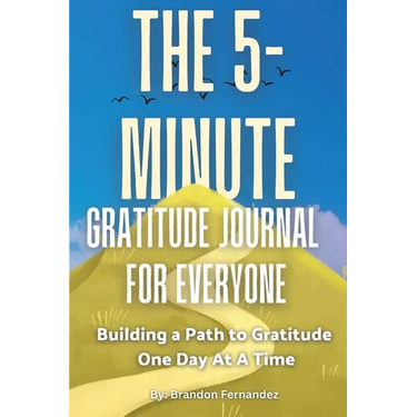 The 5-Minute Gratitude Journal For Everyone: A Daily Journal with Prompts and Quotes for Cultivating a Path to Gratitude: A Daily Journal with Prompts