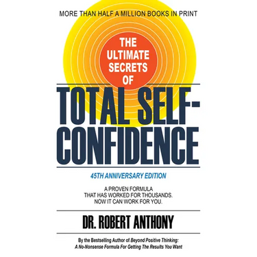 The Ultimate Secrets of Total Self-Confidence: A Proven Formula That Has Worked for Thousands. Now It Can Work for You.