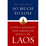 So Much to Lose: John F. Kennedy and American Policy in Laos