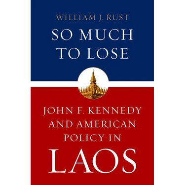 So Much to Lose: John F. Kennedy and American Policy in Laos