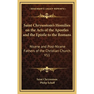 Saint Chrysostom's Homilies on the Acts of the Apostles and the Epistle to the Romans: Nicene and Post-Nicene Fathers of the Christian Church V11