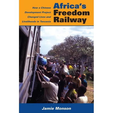 Africa's Freedom Railway: How a Chinese Development Project Changed Lives and Livelihoods in Tanzania