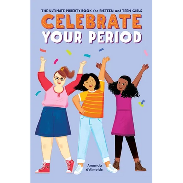 Celebrate Your Period: The Ultimate Puberty Book for Preteen and Teen Girls