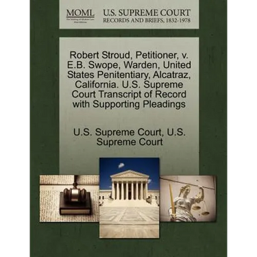 Robert Stroud, Petitioner, V. E.B. Swope, Warden, United States Penitentiary, Alcatraz, California. U.S. Supreme Court Transcript of Record with Suppo