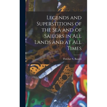 Legends and Superstitions of the Sea and of Sailors in All Lands and at All Times