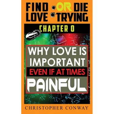 Why Love is Important, Even if at Times Painful: CHAPTER 0 from the 'Find Love or Die Trying' Series. A Short Read.