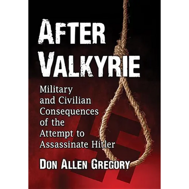 After Valkyrie: Military and Civilian Consequences of the Attempt to Assassinate Hitler