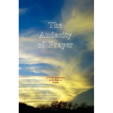 The Audacity of Prayer: A Fresh Translation of the Book of Psalms
