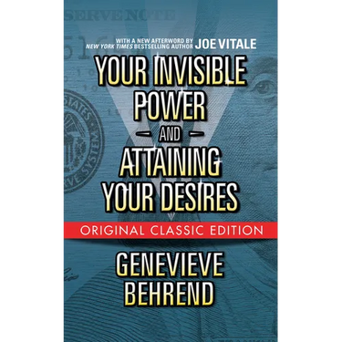 Your Invisible Power and Attaining Your Desires (Original Classic Edition)