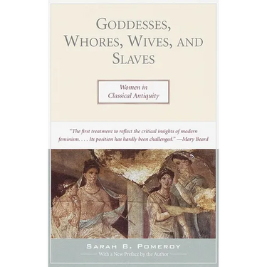 Goddesses, Whores, Wives, and Slaves: Women in Classical Antiquity