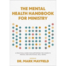 The Mental Health Handbook for Ministry: A Practical Guide for Supporting the Church's Mental and Emotional Well-Being
