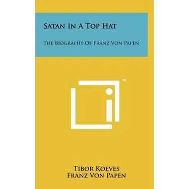 Satan In A Top Hat: The Biography Of Franz Von Papen