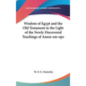 Wisdom of Egypt and the Old Testament in the Light of the Newly Discovered Teachings of Amen-em-ope