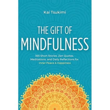 The Gift of Mindfulness: 365 Short Stories, Zen Quotes, Meditations, and Daily Reflections for Inner Peace & Happiness