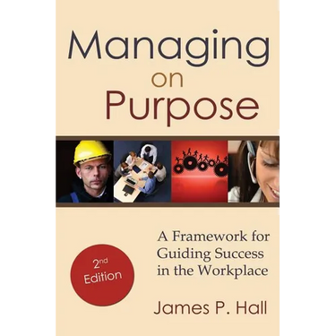 Managing on Purpose: A Framework for Guiding Success in the Workplace