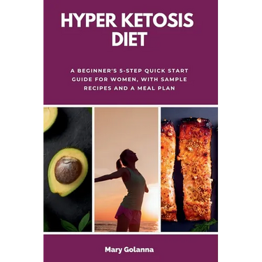 Hyper Ketosis Diet: A Beginner's 5-Step Quick Start Guide for Women, with Sample Recipes and a Meal Plan