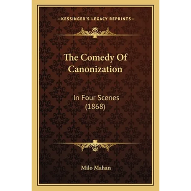 The Comedy Of Canonization: In Four Scenes (1868)