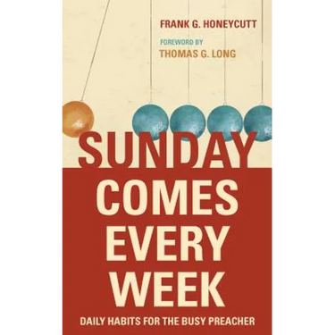 Sunday Comes Every Week: Daily Habits for the Busy Preacher
