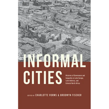 Informal Cities: Histories of Governance and Inequality in Latin Europe, Latin America, and Colonial North Africa