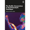 The Bodily Unconscious in Psychoanalytic Technique