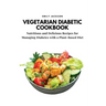 Vegetarian Diabetic Cookbook: Nutritious and Delicious Recipes for Managing Diabetes with a Plant-Based Diet