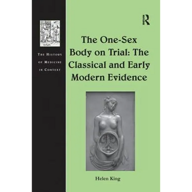 The One-Sex Body on Trial: The Classical and Early Modern Evidence