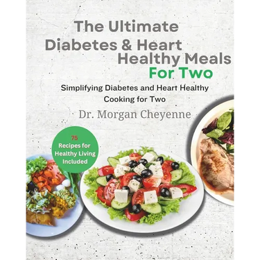 The Ultimate Diabetes and Heart Healthy Meals for Two: Delicious Diabetic Cookbook: Easy, Low-Fat, and Perfectly Portioned Heart-Healthy Low-Carb Reci